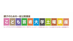 【再募集】こども芸術大学土曜講座