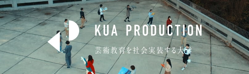 KUA PRODUCTION 芸術教育を社会実装する大学