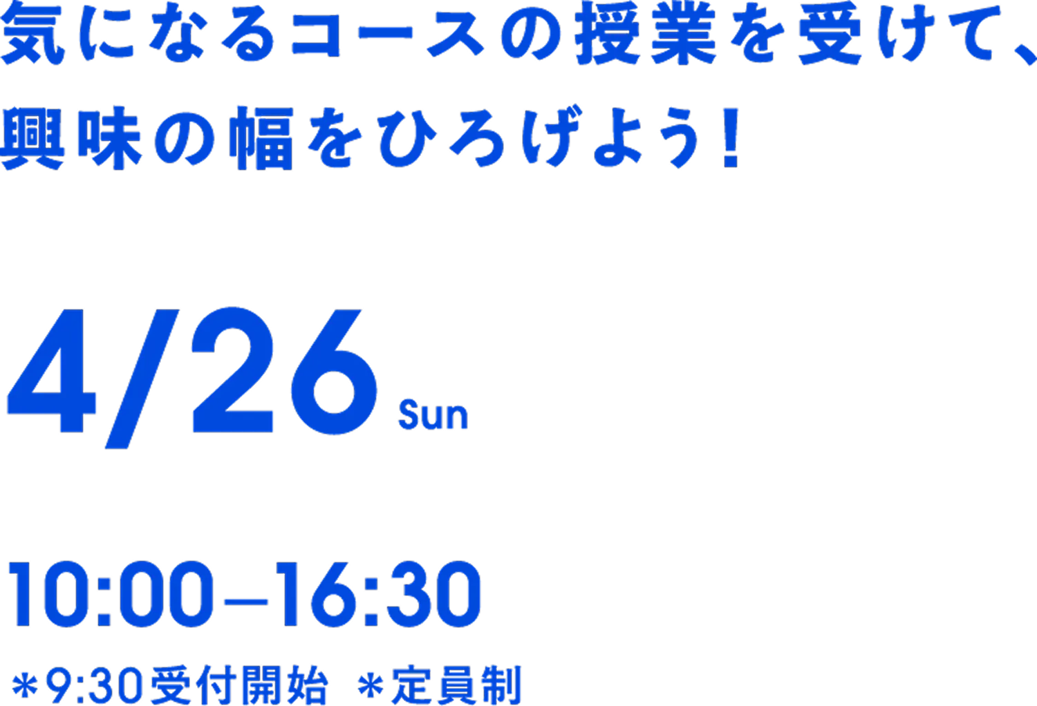 気になるコースの授業を受けて、興味の幅をひろげよう！ 4/26(Sun) 10:00－16:30＊9:30受付開始 ＊定員制