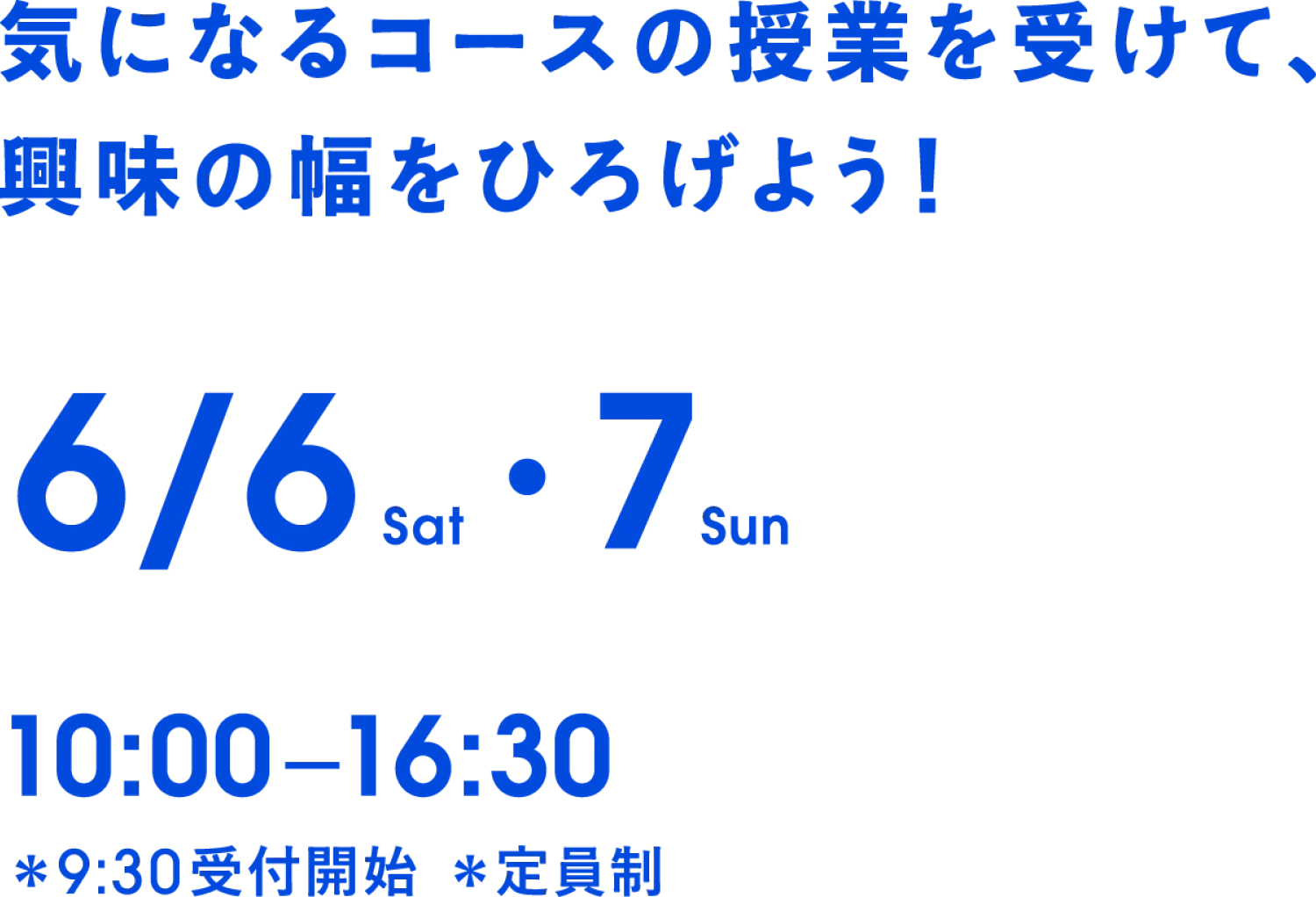 気になるコースの授業を受けて、興味の幅をひろげよう！ 6/6(sat)・6/7(Sun) 10:00－16:30＊9:30受付開始 ＊定員制