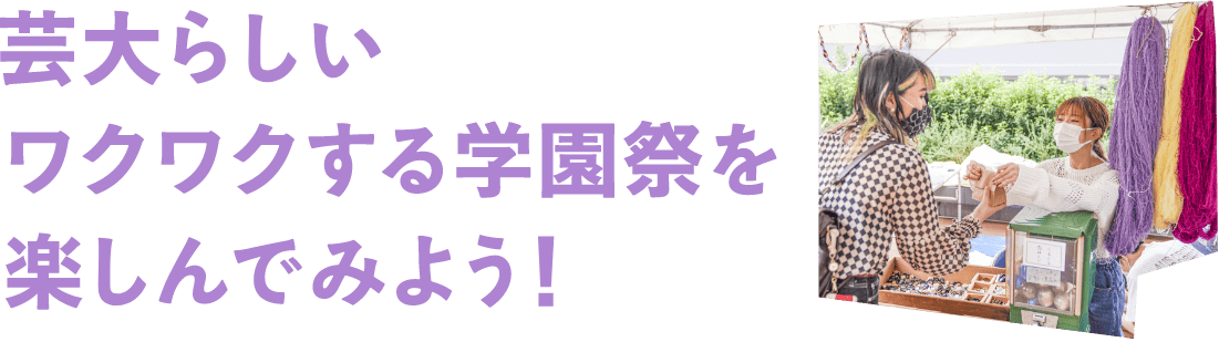 芸大らしいワクワクする学園祭を楽しんでみよう！